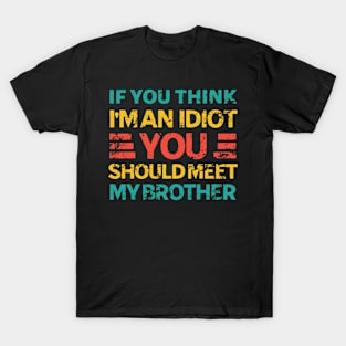 If You Think I'm An Idiot You Should Meet My Brother T-Shirt